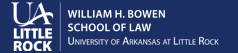 University of Arkansas at Little Rock William H. Bowen School of Law